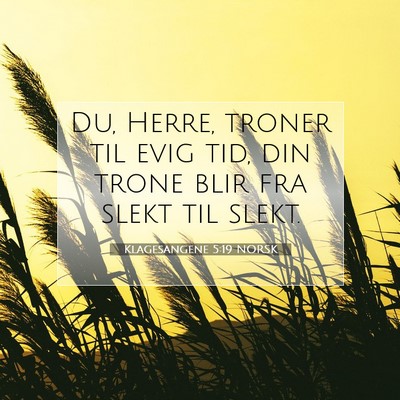 Picture 07 - Klagesangene 5:19 NORSK - Du, Herre, troner til evig tid, din trone blir - Bible Verse Picture