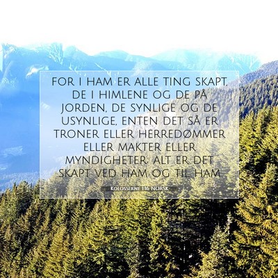 Picture 07 - Kolosserne 1:16 NORSK - for i ham er alle ting skapt, de i himlene og de - Bible Verse Picture