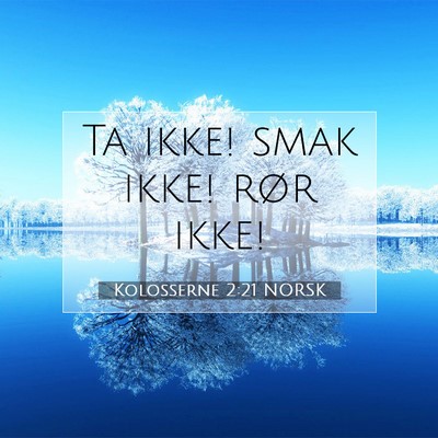 Picture 07 - Kolosserne 2:21 NORSK - Ta ikke! smak ikke! rør - Bible Verse Picture