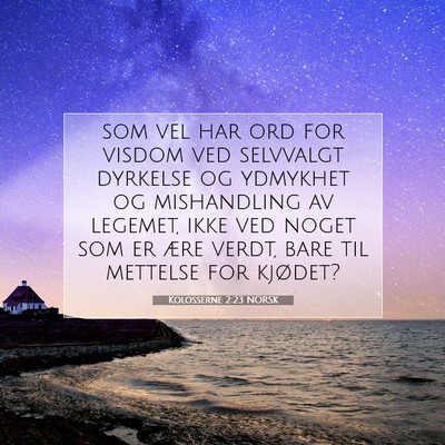 Picture 07 - Kolosserne 2:23 NORSK - som vel har ord for visdom ved selvvalgt dyrkelse - Bible Verse Picture