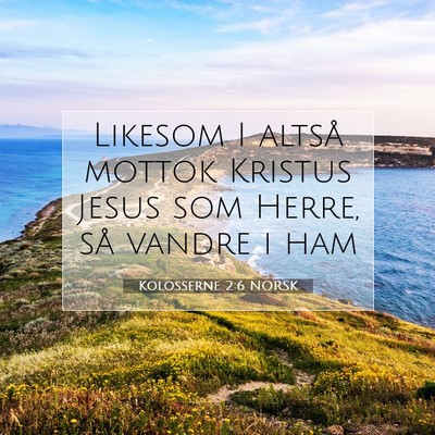 Picture 07 - Kolosserne 2:6 NORSK - Likesom I altså mottok Kristus Jesus som Herre, - Bible Verse Picture