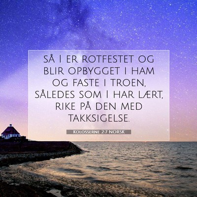 Picture 07 - Kolosserne 2:7 NORSK - så I er rotfestet og blir opbygget i ham og - Bible Verse Picture