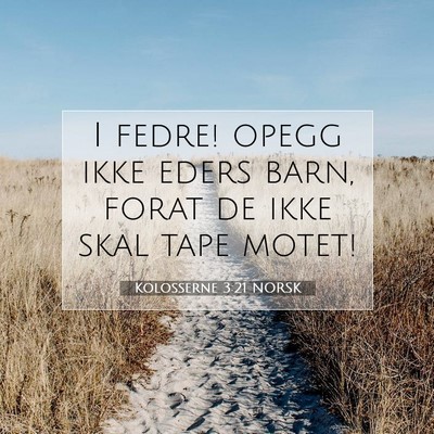 Picture 07 - Kolosserne 3:21 NORSK - I fedre! opegg ikke eders barn, forat de ikke - Bible Verse Picture