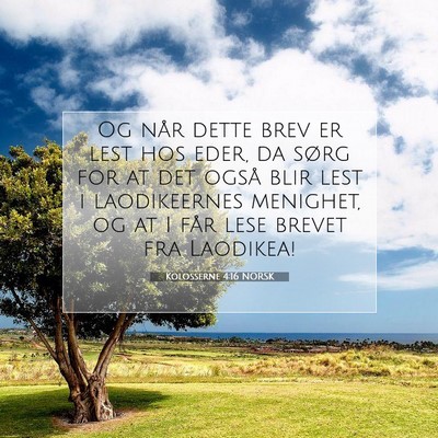 Picture 07 - Kolosserne 4:16 NORSK - Og når dette brev er lest hos eder, da sørg for - Bible Verse Picture