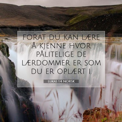 Picture 07 - Lukas 1:4 NORSK - forat du kan lære å kjenne hvor pålitelige de - Bible Verse Picture