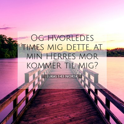 Picture 07 - Lukas 1:43 NORSK - Og hvorledes times mig dette, at min Herres mor - Bible Verse Picture
