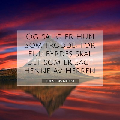 Picture 07 - Lukas 1:45 NORSK - Og salig er hun som trodde; for fullbyrdes skal - Bible Verse Picture