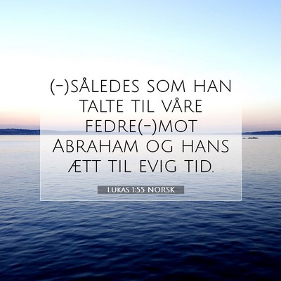 Picture 07 - Lukas 1:55 NORSK - (-)således som han talte til våre fedre(-)mot - Bible Verse Picture