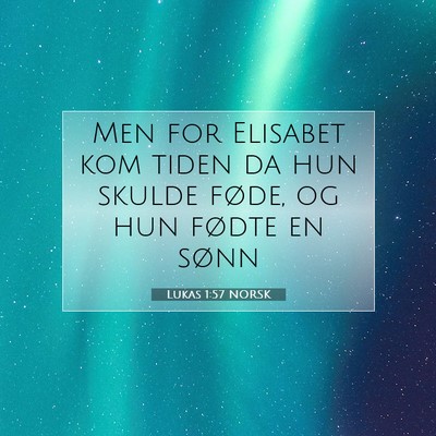 Picture 07 - Lukas 1:57 NORSK - Men for Elisabet kom tiden da hun skulde føde, - Bible Verse Picture