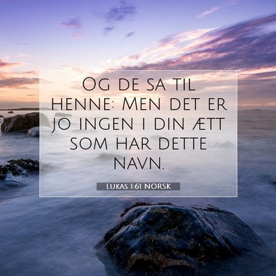 Picture 07 - Lukas 1:61 NORSK - Og de sa til henne: Men det er jo ingen i din - Bible Verse Picture