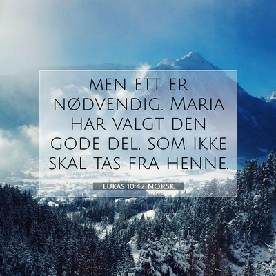 Picture 07 - Lukas 10:42 NORSK - men ett er nødvendig. Maria har valgt den gode - Bible Verse Picture