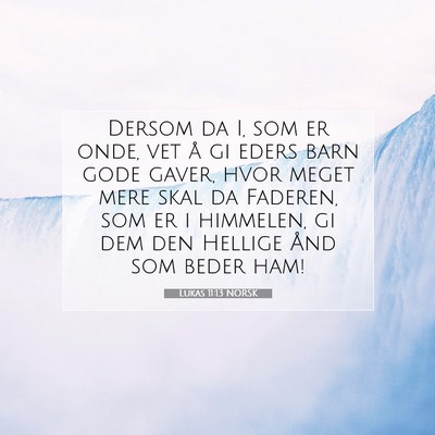 Picture 07 - Lukas 11:13 NORSK - Dersom da I, som er onde, vet å gi eders barn - Bible Verse Picture