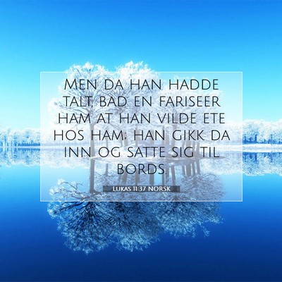 Picture 07 - Lukas 11:37 NORSK - Men da han hadde talt, bad en fariseer ham at han - Bible Verse Picture