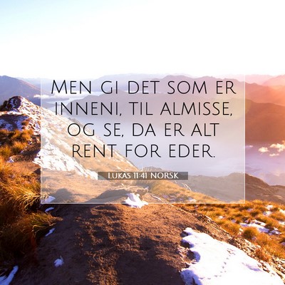Picture 07 - Lukas 11:41 NORSK - Men gi det som er inneni, til almisse, og se, da - Bible Verse Picture