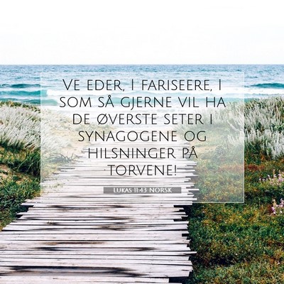 Picture 07 - Lukas 11:43 NORSK - Ve eder, I fariseere, I som så gjerne vil ha de - Bible Verse Picture