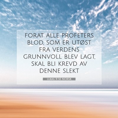 Picture 07 - Lukas 11:50 NORSK - forat alle profeters blod, som er utøst fra - Bible Verse Picture
