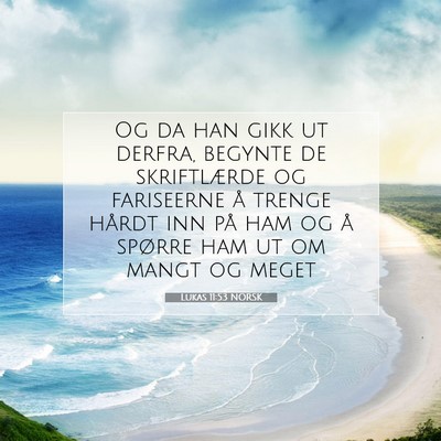 Picture 07 - Lukas 11:53 NORSK - Og da han gikk ut derfra, begynte de skriftlærde - Bible Verse Picture