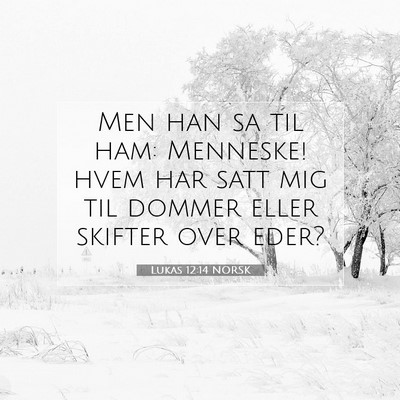 Picture 07 - Lukas 12:14 NORSK - Men han sa til ham: Menneske! hvem har satt mig - Bible Verse Picture