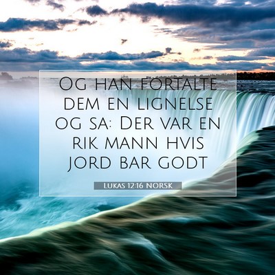 Picture 07 - Lukas 12:16 NORSK - Og han fortalte dem en lignelse og sa: Der var en - Bible Verse Picture
