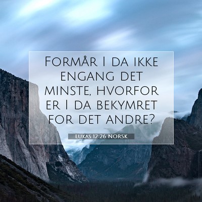Picture 07 - Lukas 12:26 NORSK - Formår I da ikke engang det minste, hvorfor er I - Bible Verse Picture