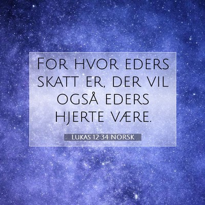 Picture 07 - Lukas 12:34 NORSK - For hvor eders skatt er, der vil også eders - Bible Verse Picture