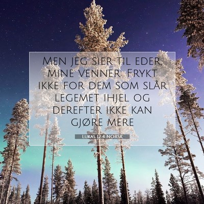 Picture 07 - Lukas 12:4 NORSK - Men jeg sier til eder, mine venner: Frykt ikke - Bible Verse Picture