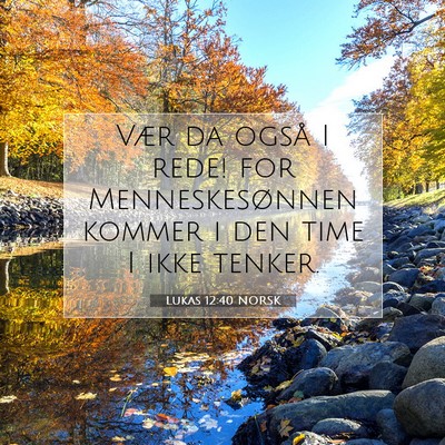 Picture 07 - Lukas 12:40 NORSK - Vær da også I rede! for Menneskesønnen kommer - Bible Verse Picture