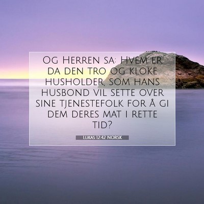Picture 07 - Lukas 12:42 NORSK - Og Herren sa: Hvem er da den tro og kloke - Bible Verse Picture