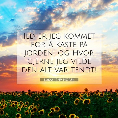 Picture 07 - Lukas 12:49 NORSK - Ild er jeg kommet for å kaste på jorden; og - Bible Verse Picture