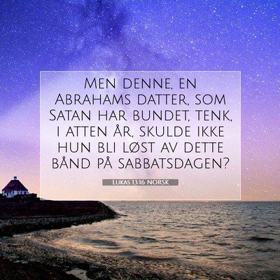 Picture 07 - Lukas 13:16 NORSK - Men denne, en Abrahams datter, som Satan har - Bible Verse Picture