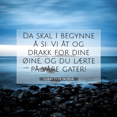 Picture 07 - Lukas 13:26 NORSK - Da skal I begynne å si: Vi åt og drakk for dine - Bible Verse Picture
