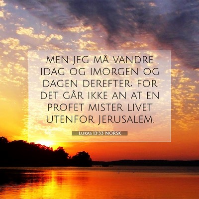 Picture 07 - Lukas 13:33 NORSK - men jeg må vandre idag og imorgen og dagen - Bible Verse Picture