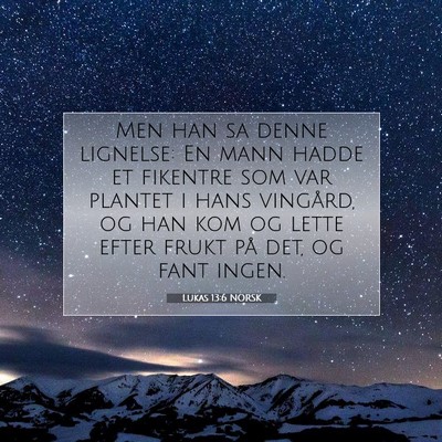 Picture 07 - Lukas 13:6 NORSK - Men han sa denne lignelse: En mann hadde et - Bible Verse Picture