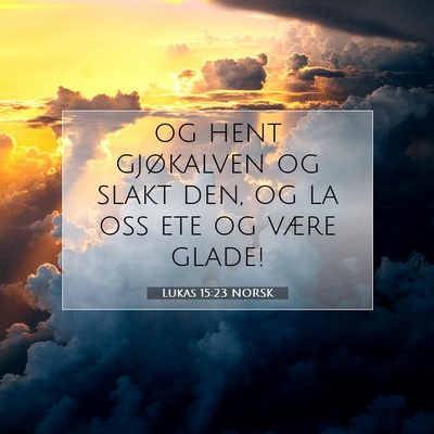 Picture 07 - Lukas 15:23 NORSK - og hent gjøkalven og slakt den, og la oss ete og - Bible Verse Picture