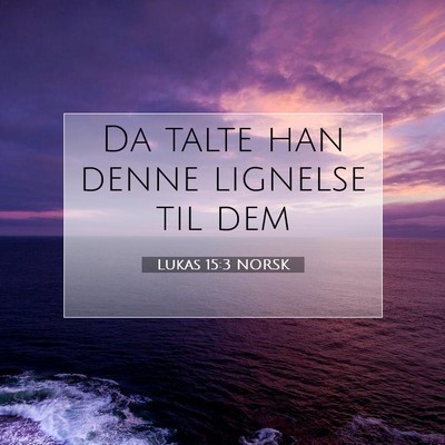 Picture 07 - Lukas 15:3 NORSK - Da talte han denne lignelse til - Bible Verse Picture
