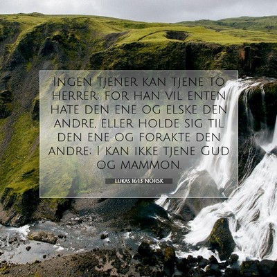 Picture 07 - Lukas 16:13 NORSK - Ingen tjener kan tjene to herrer; for han vil - Bible Verse Picture