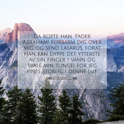 Picture 07 - Lukas 16:24 NORSK - Da ropte han: Fader Abraham! forbarm dig over mig - Bible Verse Picture