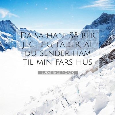 Picture 07 - Lukas 16:27 NORSK - Da sa han: Så ber jeg dig, fader, at du sender - Bible Verse Picture