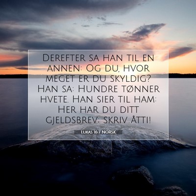 Picture 07 - Lukas 16:7 NORSK - Derefter sa han til en annen: Og du, hvor meget - Bible Verse Picture