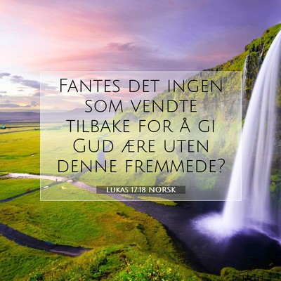 Picture 07 - Lukas 17:18 NORSK - Fantes det ingen som vendte tilbake for å gi Gud - Bible Verse Picture