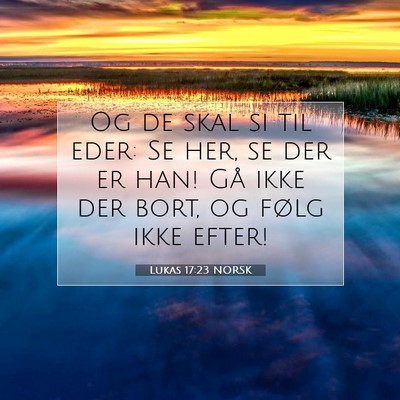 Picture 07 - Lukas 17:23 NORSK - Og de skal si til eder: Se her, se der er han! - Bible Verse Picture