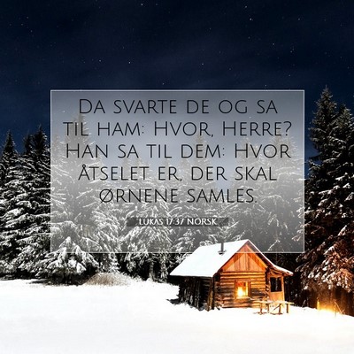 Picture 07 - Lukas 17:37 NORSK - Da svarte de og sa til ham: Hvor, Herre? Han sa - Bible Verse Picture