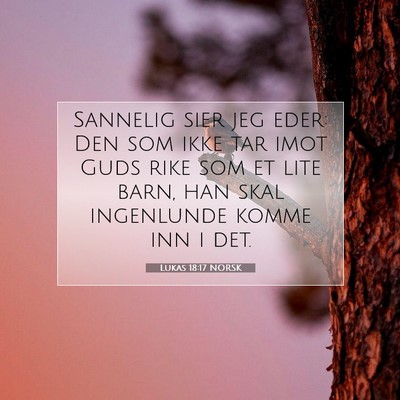 Picture 07 - Lukas 18:17 NORSK - Sannelig sier jeg eder: Den som ikke tar imot - Bible Verse Picture