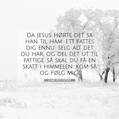 Picture 07 - Lukas 18:22 NORSK - Da Jesus hørte det, sa han til ham: Ett fattes - Bible Verse Picture