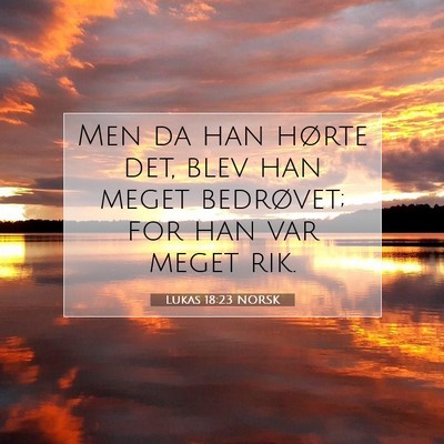 Picture 07 - Lukas 18:23 NORSK - Men da han hørte det, blev han meget bedrøvet; - Bible Verse Picture