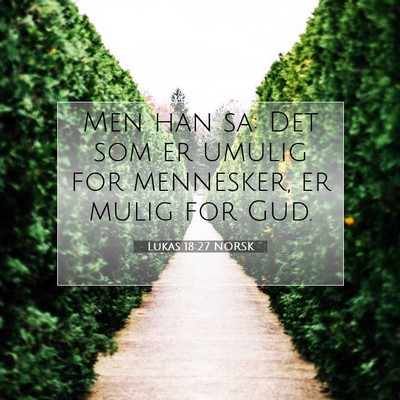 Picture 07 - Lukas 18:27 NORSK - Men han sa: Det som er umulig for mennesker, er - Bible Verse Picture