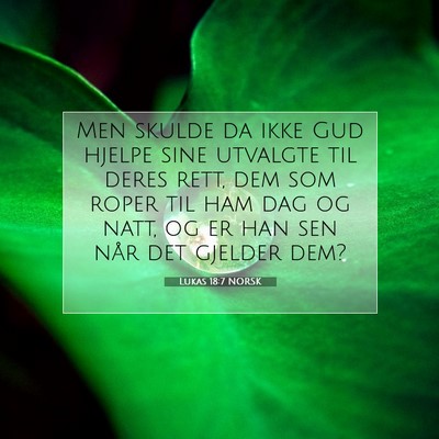 Picture 07 - Lukas 18:7 NORSK - Men skulde da ikke Gud hjelpe sine utvalgte til - Bible Verse Picture