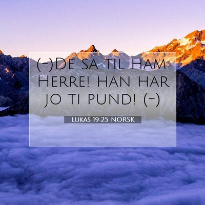 Picture 07 - Lukas 19:25 NORSK - (-)De sa til ham: Herre! han har jo ti pund! - Bible Verse Picture