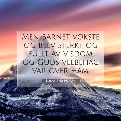 Picture 07 - Lukas 2:40 NORSK - Men barnet vokste og blev sterkt og fullt av - Bible Verse Picture