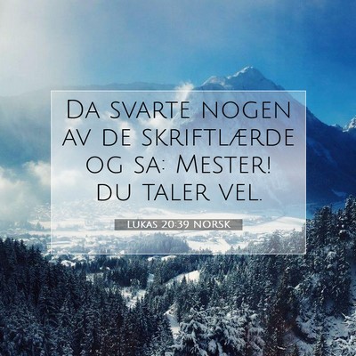 Picture 07 - Lukas 20:39 NORSK - Da svarte nogen av de skriftlærde og sa: Mester! - Bible Verse Picture